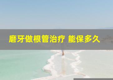 磨牙做根管治疗 能保多久